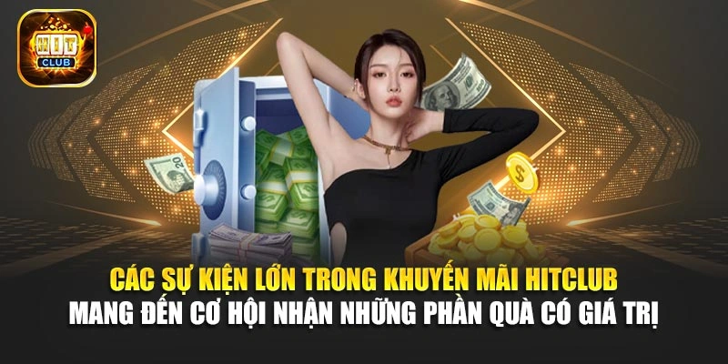 Các sự kiện lớn trong khuyến mãi Hitclub mang đến cơ hội nhận những phần quà có giá trị